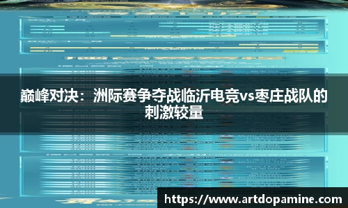 巅峰对决：洲际赛争夺战临沂电竞vs枣庄战队的刺激较量