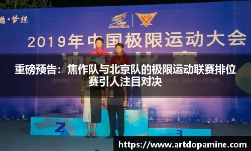重磅预告：焦作队与北京队的极限运动联赛排位赛引人注目对决
