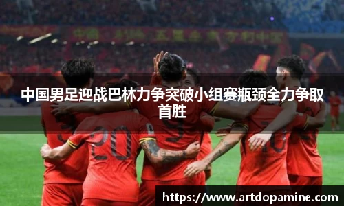 中国男足迎战巴林力争突破小组赛瓶颈全力争取首胜