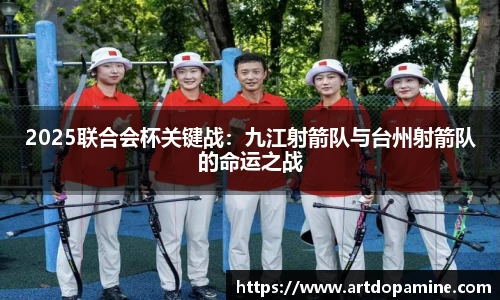 2025联合会杯关键战：九江射箭队与台州射箭队的命运之战