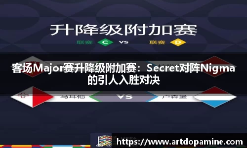 客场Major赛升降级附加赛：Secret对阵Nigma的引人入胜对决