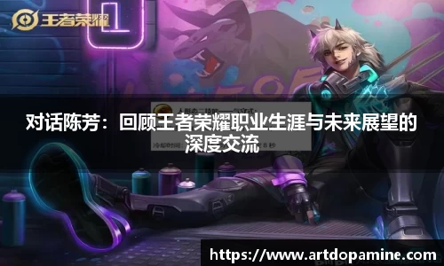 对话陈芳：回顾王者荣耀职业生涯与未来展望的深度交流